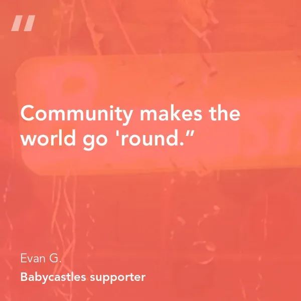 Quote graphic on coral background: "Community makes the world go 'round." attributed to Evan G., Babycastles supporter.