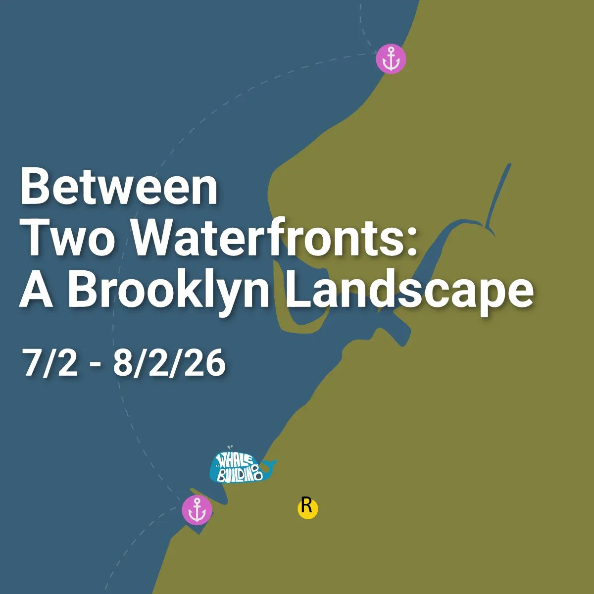 Exhibition announcement for 'Between Two Waterfronts: A Brooklyn Landscape' (7/2-8/2/26) featuring abstract coastline map in blue and olive tones with anchor icons.