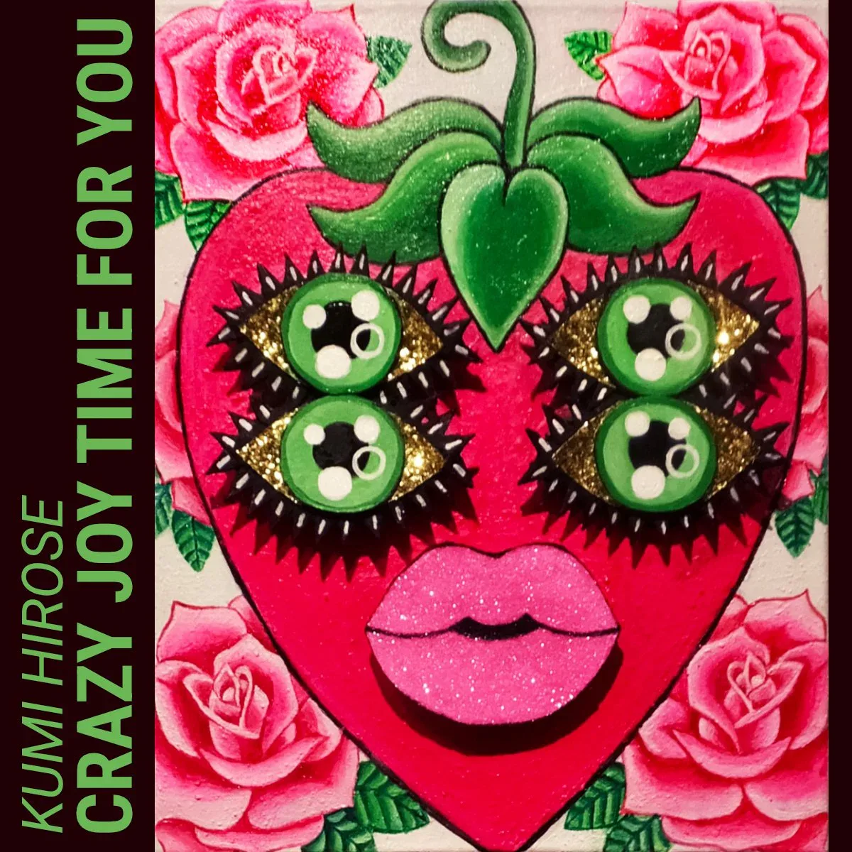 Mixed-media artwork: hot-pink heart-shaped face with four green spiky eyes, pink lips, and pink roses, titled 'Kumihirose Crazy Joy Time For You.'