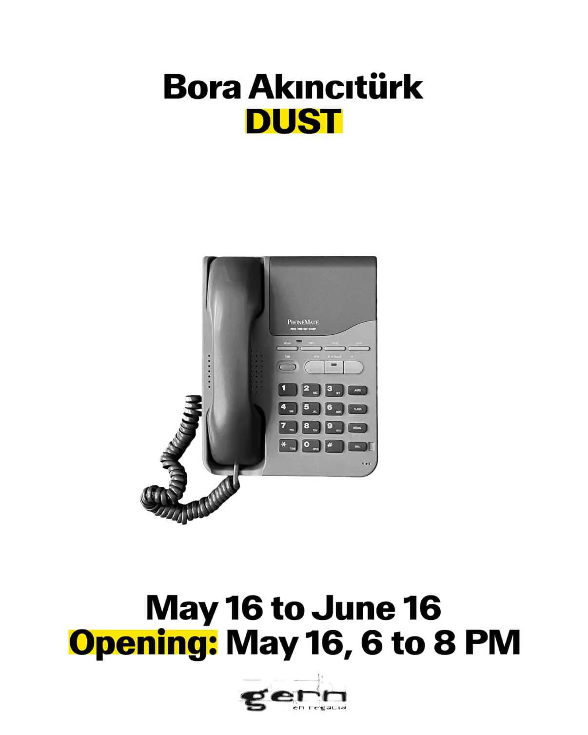 Exhibition flyer for "Bora Akıncıtürk DUST" at Gern en Regalia, running May 16 to June 16, with opening reception May 16, 6-8 PM. Features a gray vintage telephone with coiled cord.
