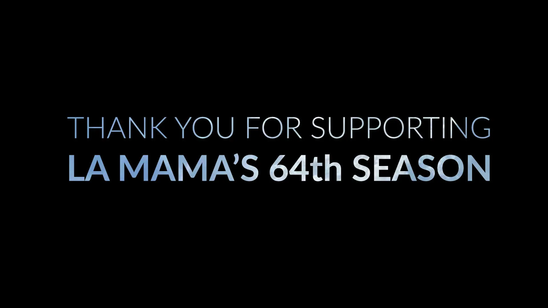 Black background with light blue and white text reading 'THANK YOU FOR SUPPORTING LA MAMA'S 64th SEASON'.