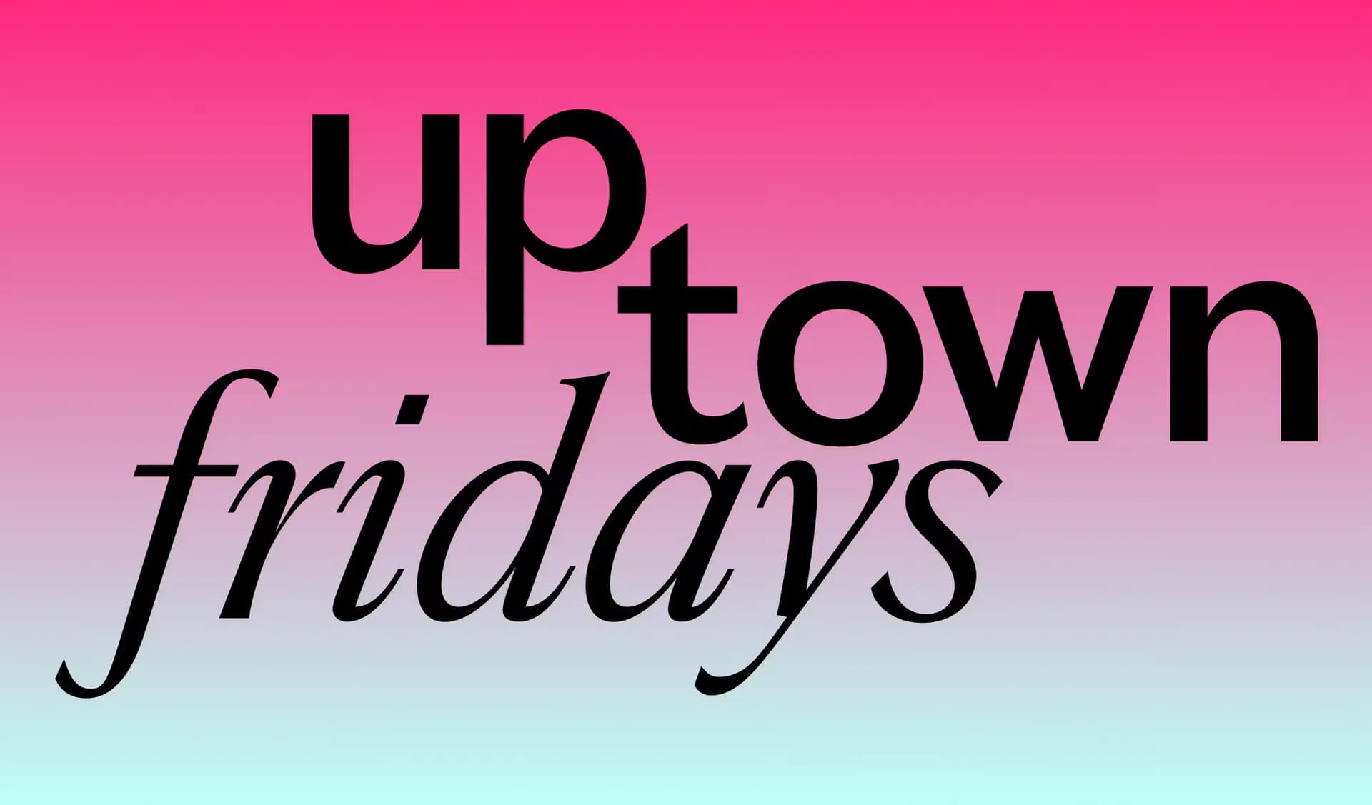 Promotional graphic with gradient background fading from pink to cyan displaying 'uptown fridays' in mixed typography.